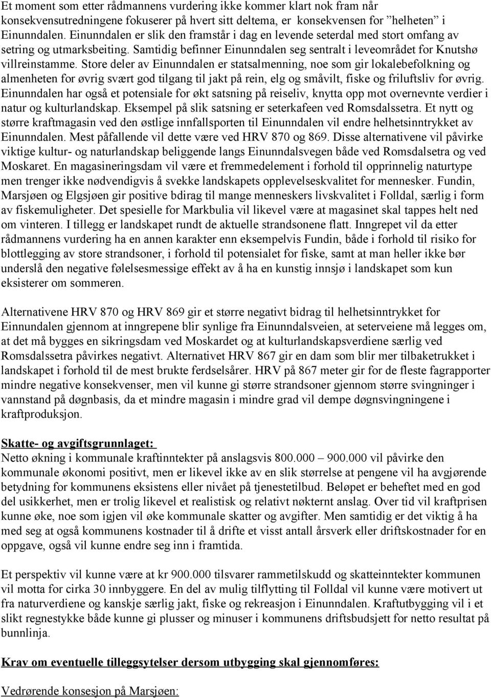 Store deler av Einunndalen er statsalmenning, noe som gir lokalebefolkning og almenheten for øvrig svært god tilgang til jakt på rein, elg og småvilt, fiske og friluftsliv for øvrig.