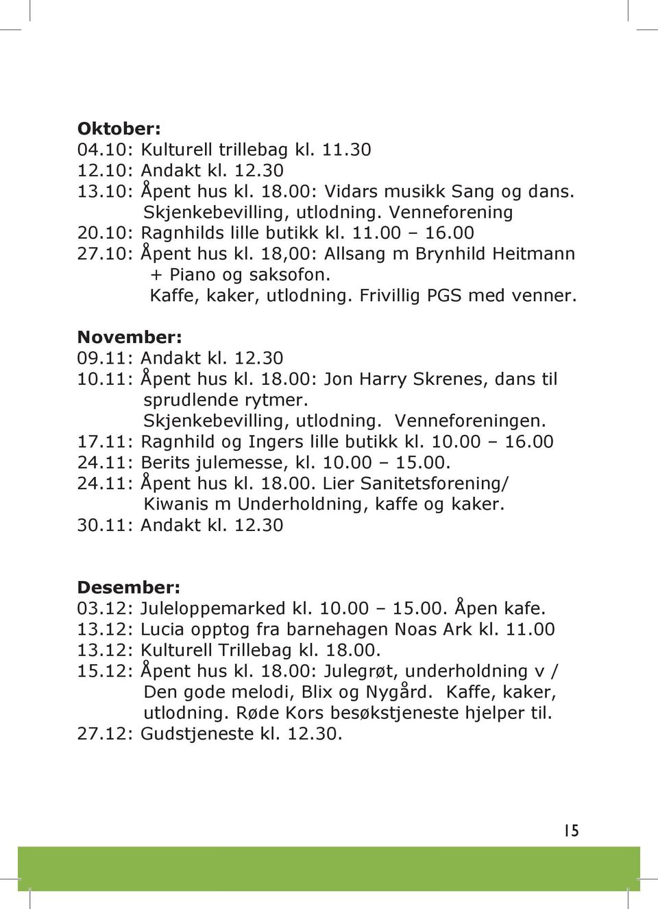 12.30 10.11: Åpent hus kl. 18.00: Jon Harry Skrenes, dans til sprudlende rytmer. Skjenkebevilling, utlodning. Venneforeningen. 17.11: Ragnhild og Ingers lille butikk kl. 10.00 16.00 24.