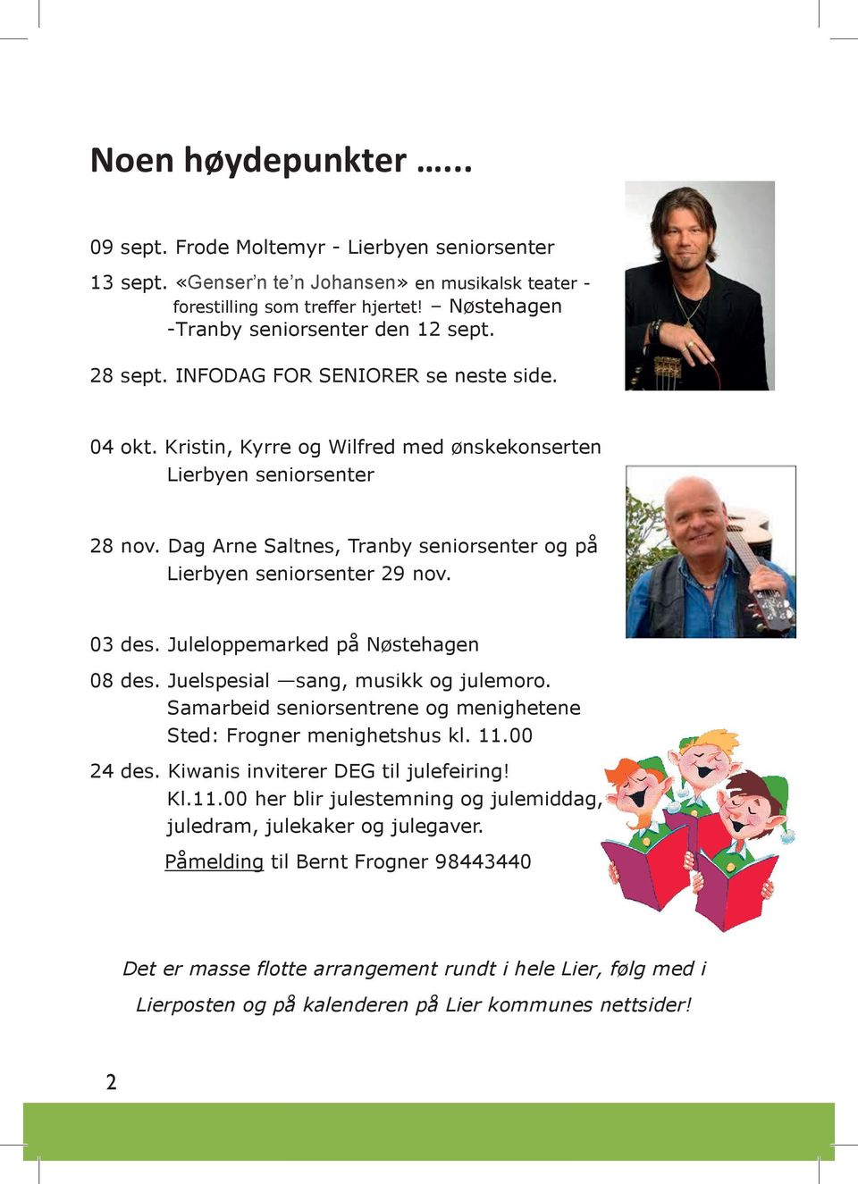 Dag Arne Saltnes, Tranby seniorsenter og på Lierbyen seniorsenter 29 nov. 03 des. Juleloppemarked på Nøstehagen 08 des. Juelspesial sang, musikk og julemoro.