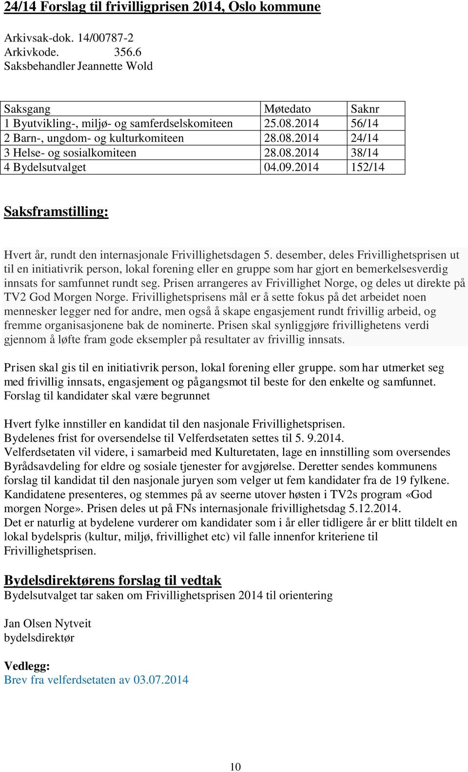 desember, deles Frivillighetsprisen ut til en initiativrik person, lokal forening eller en gruppe som har gjort en bemerkelsesverdig innsats for samfunnet rundt seg.