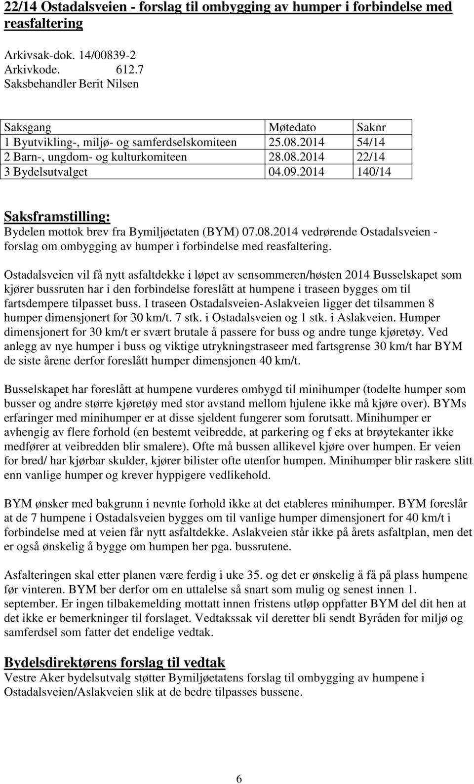 Ostadalsveien vil få nytt asfaltdekke i løpet av sensommeren/høsten 2014 Busselskapet som kjører bussruten har i den forbindelse foreslått at humpene i traseen bygges om til fartsdempere tilpasset