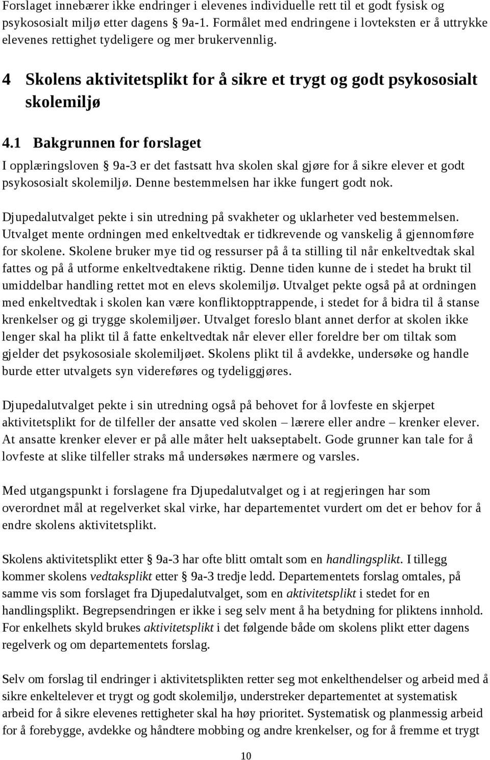 1 Bakgrunnen for forslaget I opplæringsloven 9a-3 er det fastsatt hva skolen skal gjøre for å sikre elever et godt psykososialt skolemiljø. Denne bestemmelsen har ikke fungert godt nok.