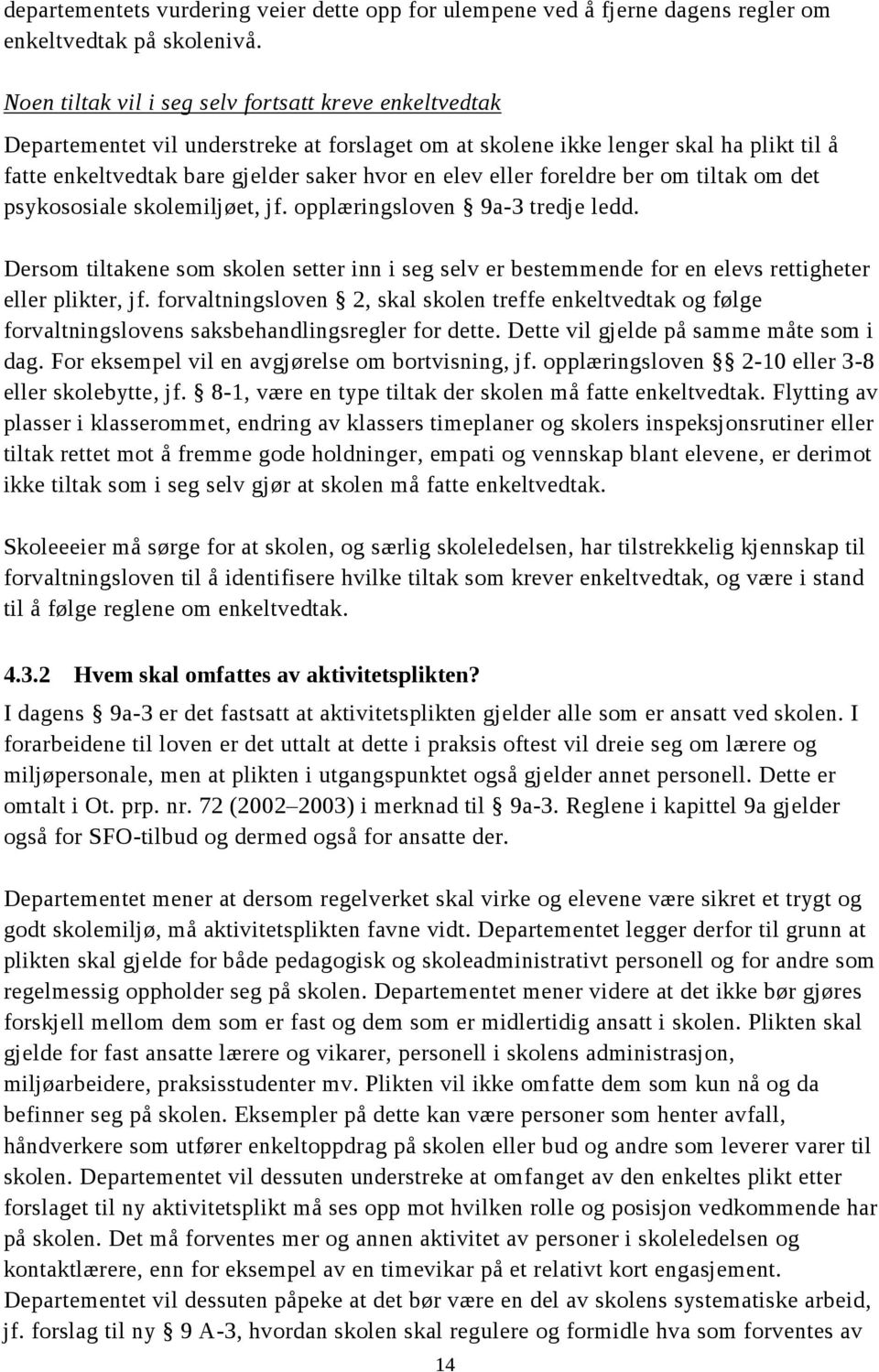 eller foreldre ber om tiltak om det psykososiale skolemiljøet, jf. opplæringsloven 9a-3 tredje ledd.