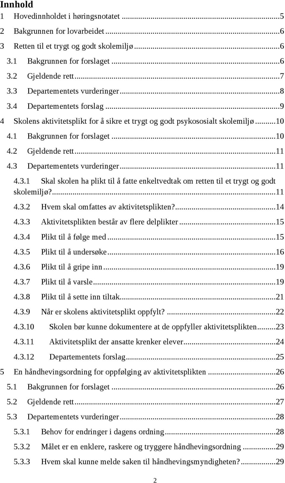 .. 11 4.3 Departementets vurderinger... 11 4.3.1 Skal skolen ha plikt til å fatte enkeltvedtak om retten til et trygt og godt skolemiljø?... 11 4.3.2 Hvem skal omfattes av aktivitetsplikten?... 14 4.