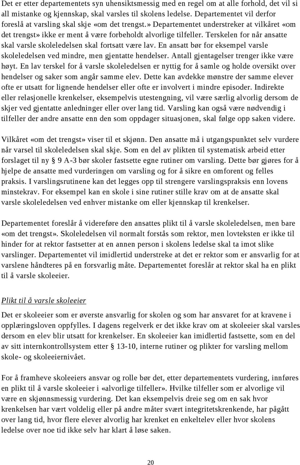 Terskelen for når ansatte skal varsle skoleledelsen skal fortsatt være lav. En ansatt bør for eksempel varsle skoleledelsen ved mindre, men gjentatte hendelser.