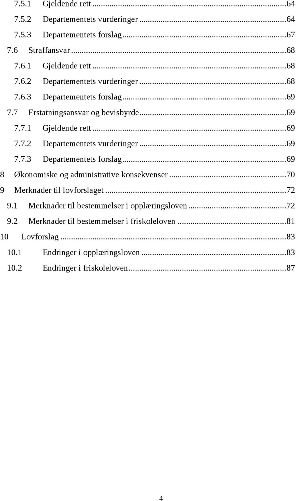 .. 69 8 Økonomiske og administrative konsekvenser... 70 9 Merknader til lovforslaget... 72 9.1 Merknader til bestemmelser i opplæringsloven... 72 9.2 Merknader til bestemmelser i friskoleloven.