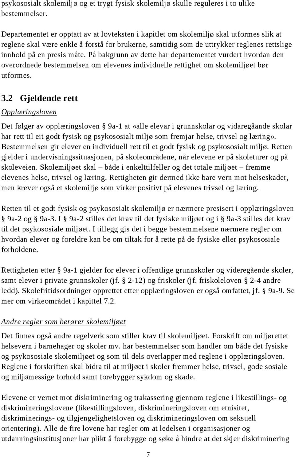 presis måte. På bakgrunn av dette har departementet vurdert hvordan den overordnede bestemmelsen om elevenes individuelle rettighet om skolemiljøet bør utformes. 3.