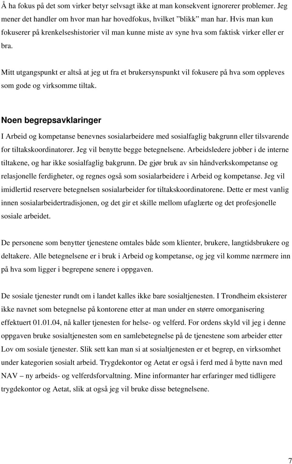 Mitt utgangspunkt er altså at jeg ut fra et brukersynspunkt vil fokusere på hva som oppleves som gode og virksomme tiltak.