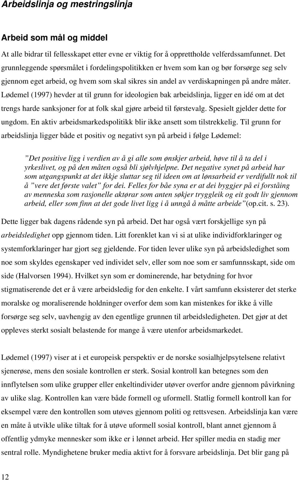 Lødemel (1997) hevder at til grunn for ideologien bak arbeidslinja, ligger en idé om at det trengs harde sanksjoner for at folk skal gjøre arbeid til førstevalg. Spesielt gjelder dette for ungdom.