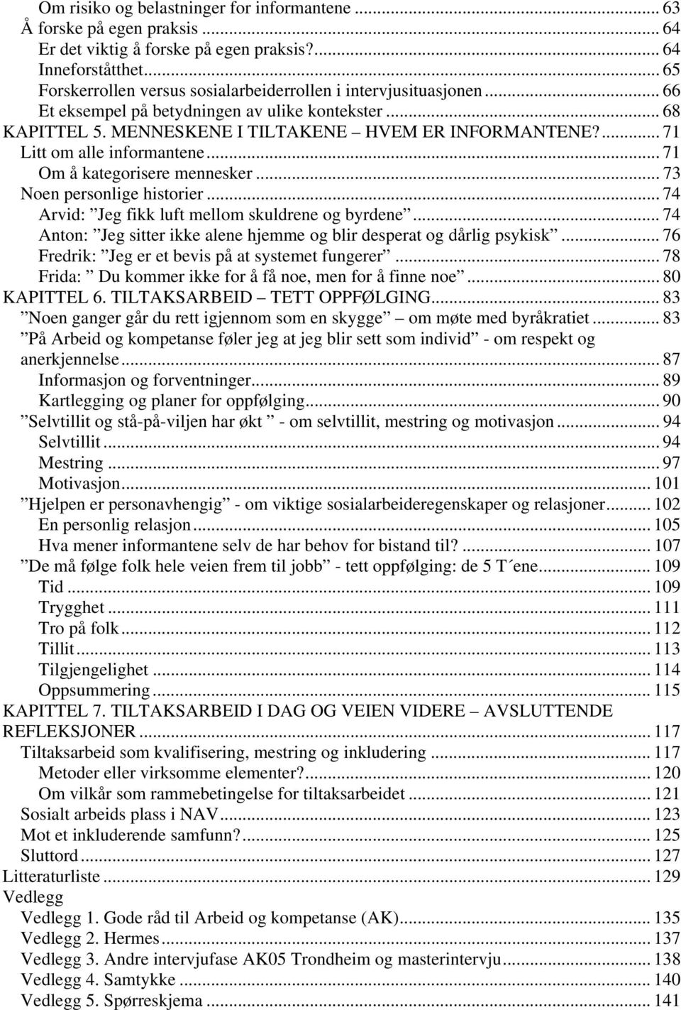 ... 71 Litt om alle informantene... 71 Om å kategorisere mennesker... 73 Noen personlige historier... 74 Arvid: Jeg fikk luft mellom skuldrene og byrdene.