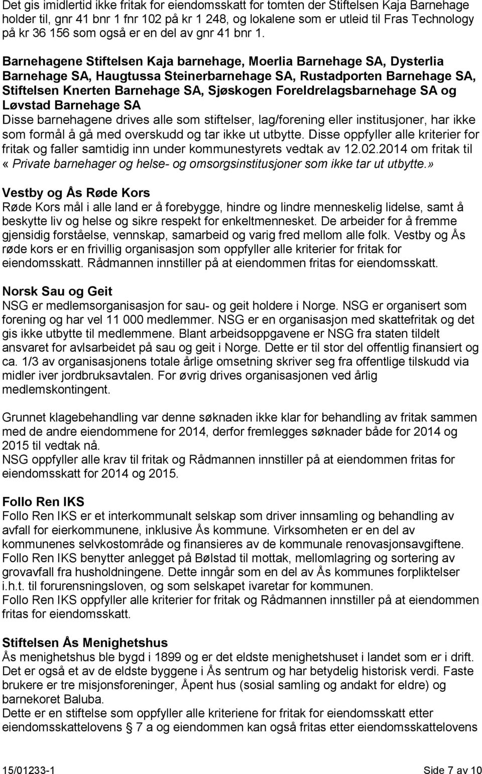 Barnehagene Stiftelsen Kaja barnehage, Moerlia Barnehage SA, Dysterlia Barnehage SA, Haugtussa Steinerbarnehage SA, Rustadporten Barnehage SA, Stiftelsen Knerten Barnehage SA, Sjøskogen