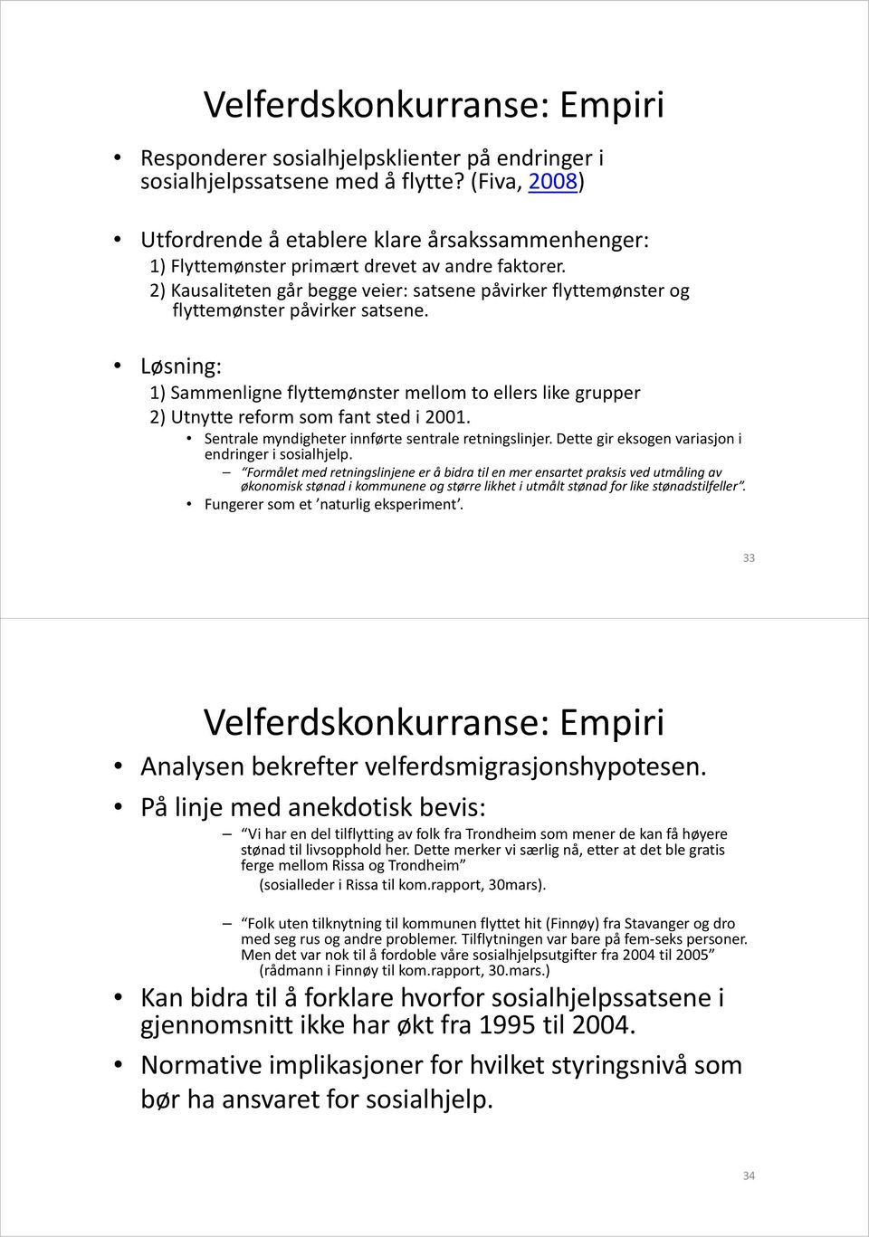 2) Kausaliteten går begge veier: satsene påvirker flyttemønster og flyttemønster påvirkersatsene.