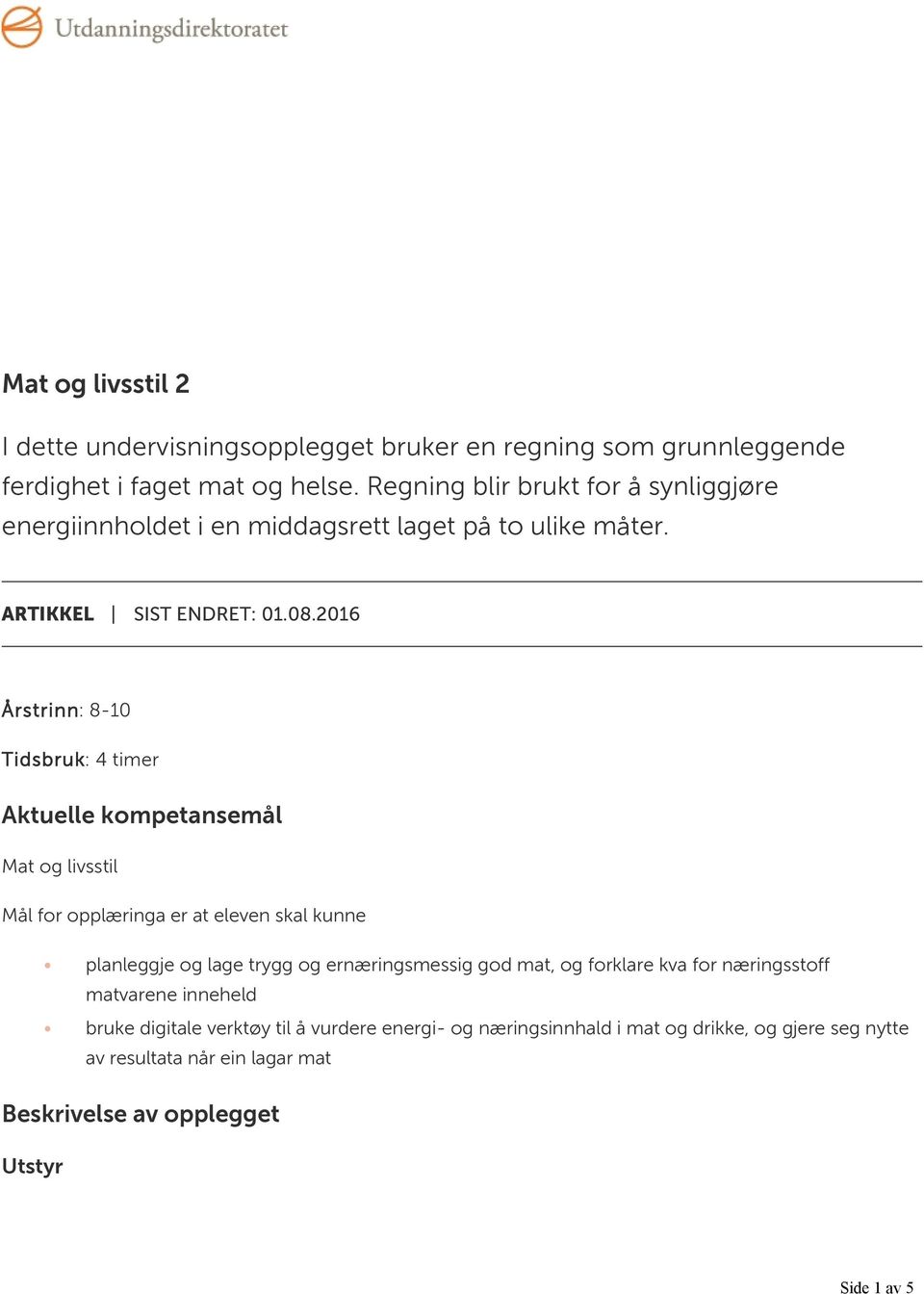 2016 Årstrinn: 8-10 Tidsbruk: 4 timer Aktuelle kompetansemål Mat og livsstil Mål for opplæringa er at eleven skal kunne planleggje og lage trygg og