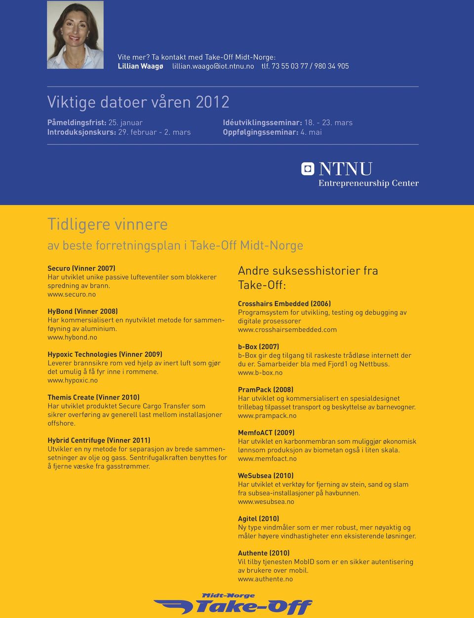 mai Tidligere vinnere av beste forretningsplan i Take-Off Midt-Norge Securo (Vinner 2007) Har utviklet unike passive lufteventiler som blokkerer spredning av brann. www.securo.