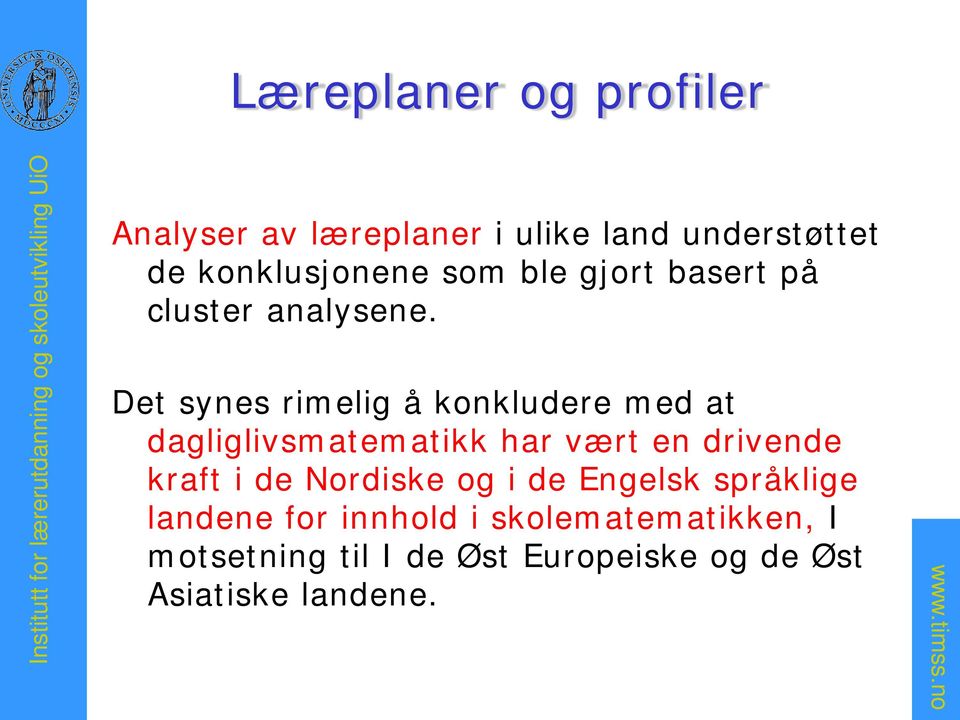 Det synes rimelig å konkludere med at dagliglivsmatematikk har vært en drivende kraft i de