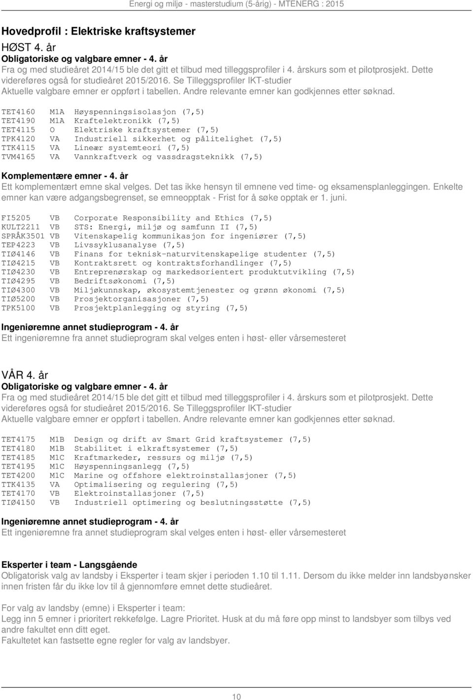 systemteori (7,5) TVM4165 VA Vannkraftverk og vassdragsteknikk (7,5) Komplementære emner - 4.