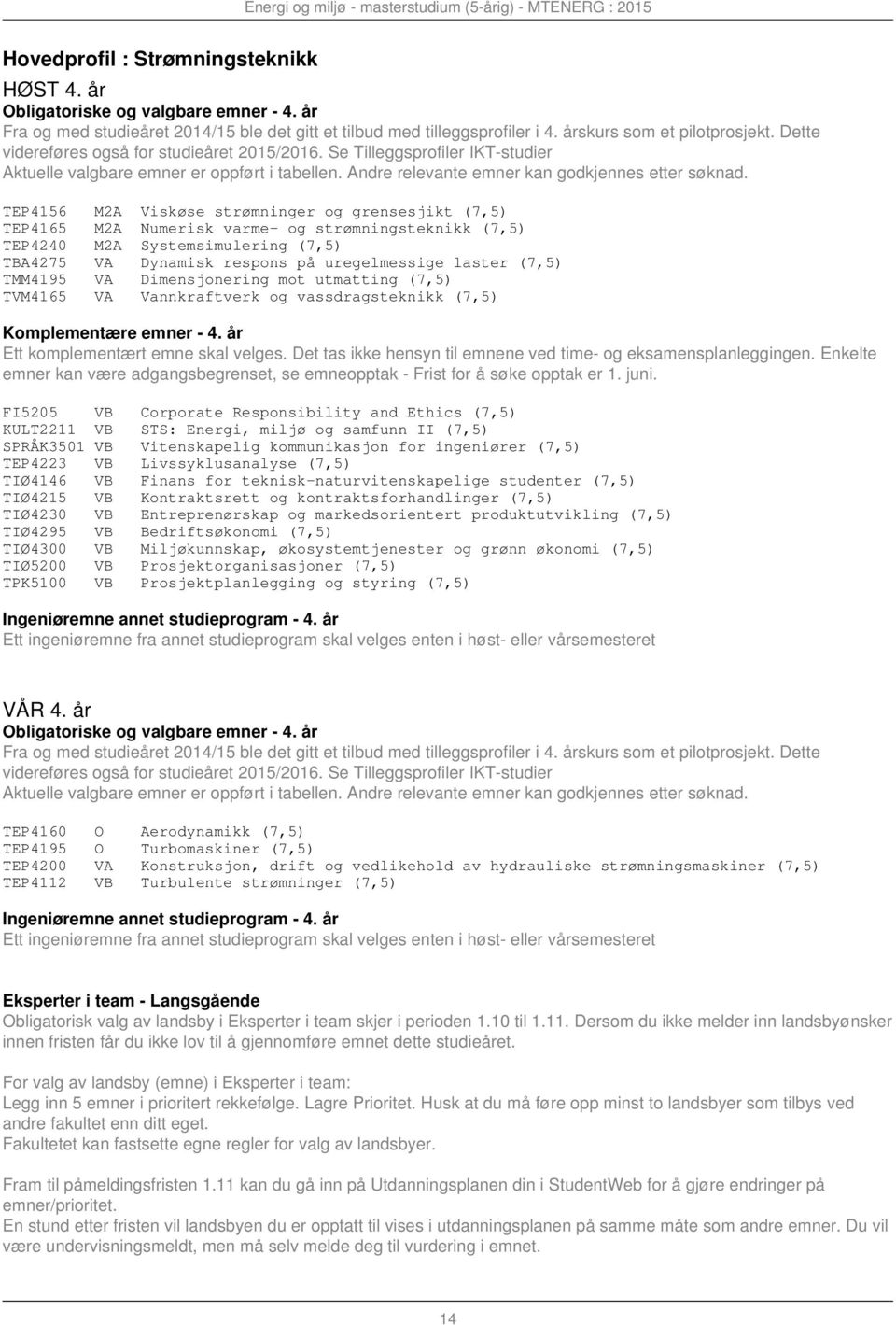 (7,5) TMM4195 VA Dimensjonering mot utmatting (7,5) TVM4165 VA Vannkraftverk og vassdragsteknikk (7,5) Komplementære emner - 4.