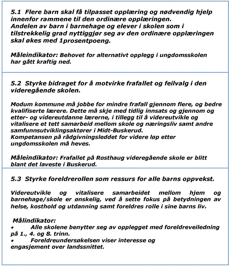 Måleindikator: Behovet for alternativt opplegg i ungdomsskolen har gått kraftig ned. 5.2 Styrke bidraget for å motvirke frafallet og feilvalg i den videregående skolen.