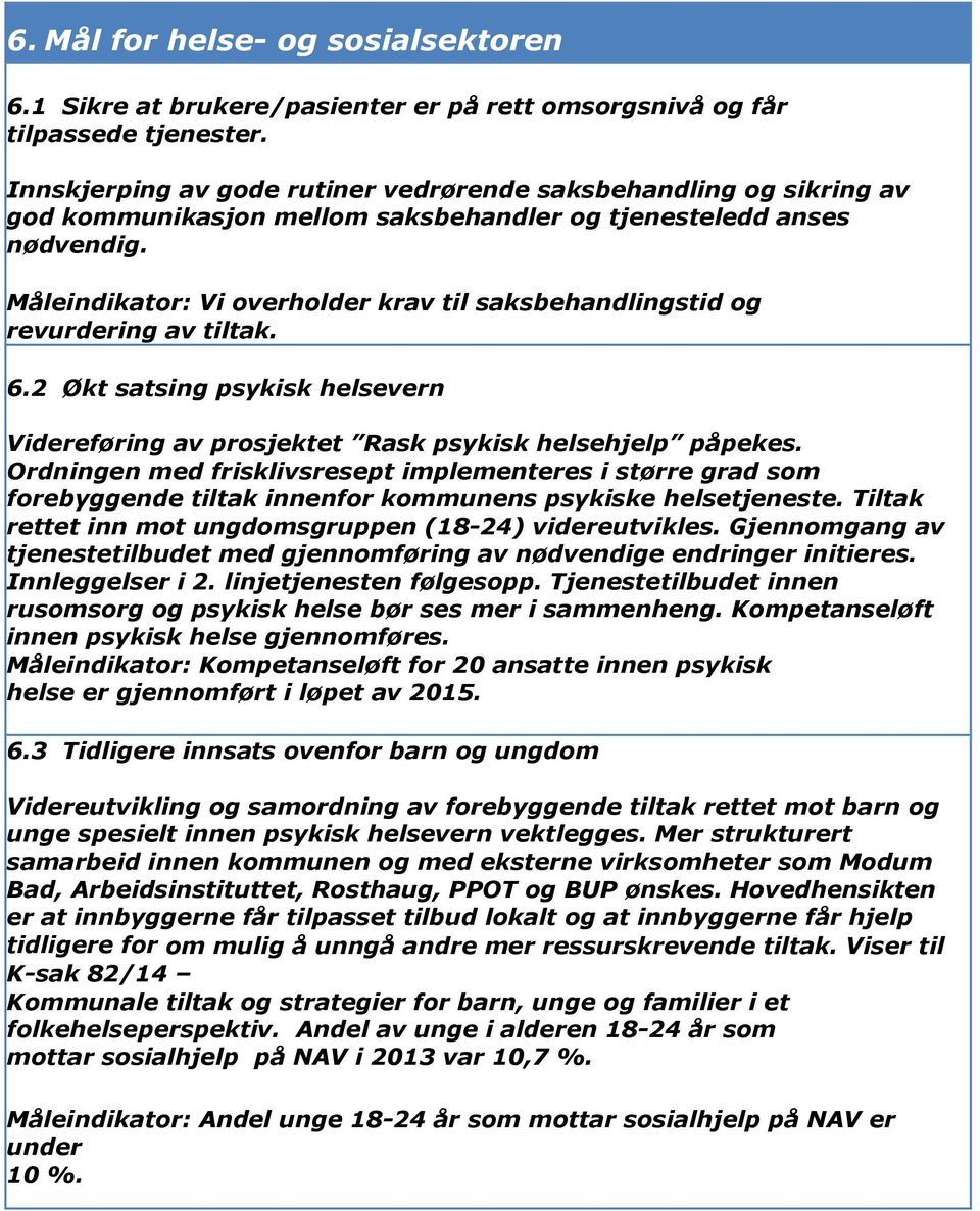 Måleindikator: Vi overholder krav til saksbehandlingstid og revurdering av tiltak. 6.2 Økt satsing psykisk helsevern Videreføring av prosjektet Rask psykisk helsehjelp påpekes.