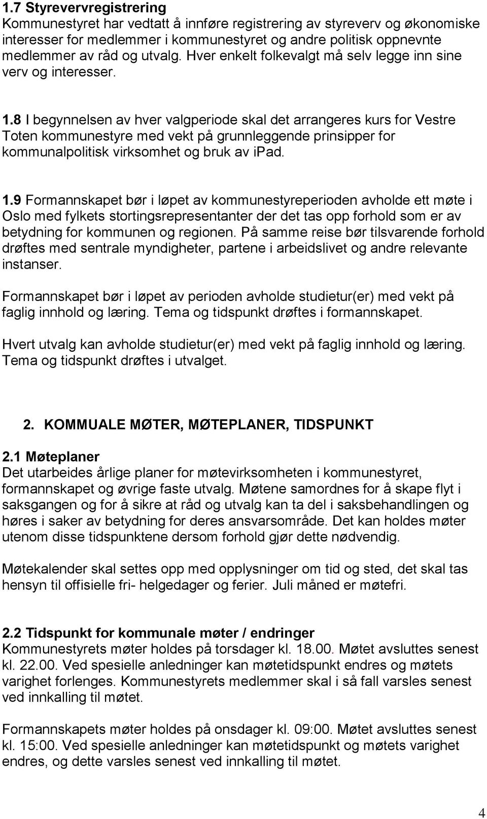 8 I begynnelsen av hver valgperiode skal det arrangeres kurs for Vestre Toten kommunestyre med vekt på grunnleggende prinsipper for kommunalpolitisk virksomhet og bruk av ipad. 1.