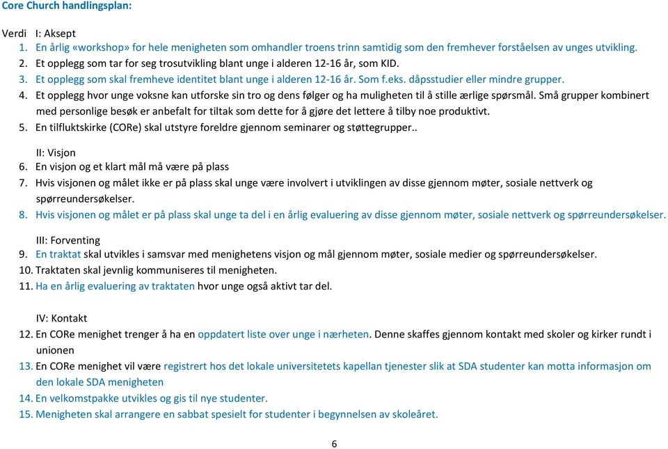 4. Et opplegg hvor unge voksne kan utforske sin tro og dens følger og ha muligheten til å stille ærlige spørsmål.