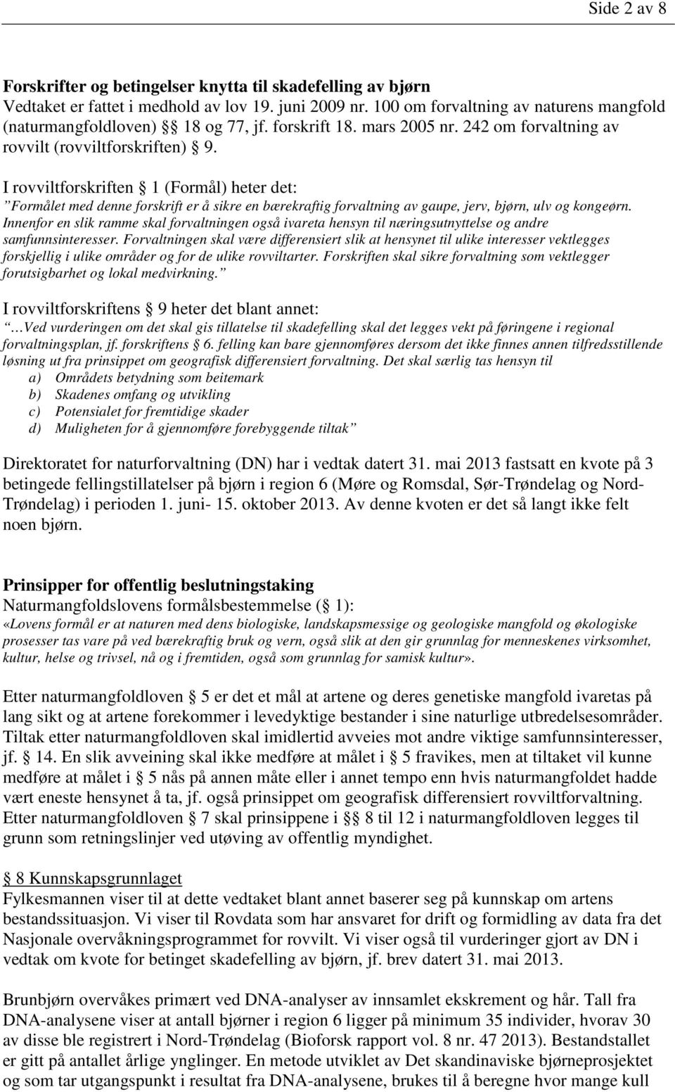 I rovviltforskriften 1 (Formål) heter det: Formålet med denne forskrift er å sikre en bærekraftig forvaltning av gaupe, jerv, bjørn, ulv og kongeørn.