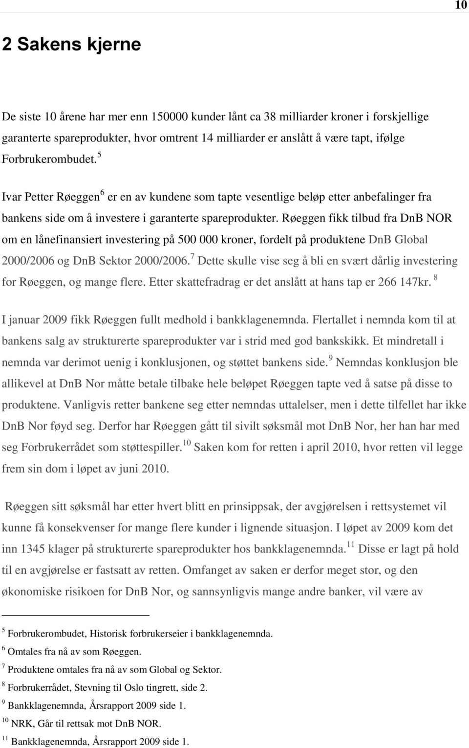 Røeggen fikk tilbud fra DnB NOR om en lånefinansiert investering på 500 000 kroner, fordelt på produktene DnB Global 2000/2006 og DnB Sektor 2000/2006.