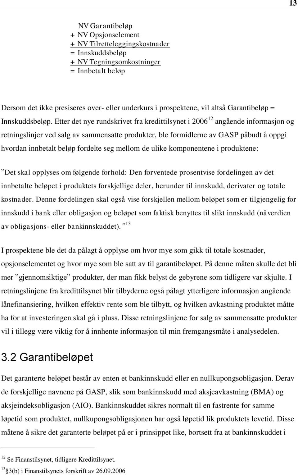 Etter det nye rundskrivet fra kredittilsynet i 2006 12 angående informasjon og retningslinjer ved salg av sammensatte produkter, ble formidlerne av GASP påbudt å oppgi hvordan innbetalt beløp