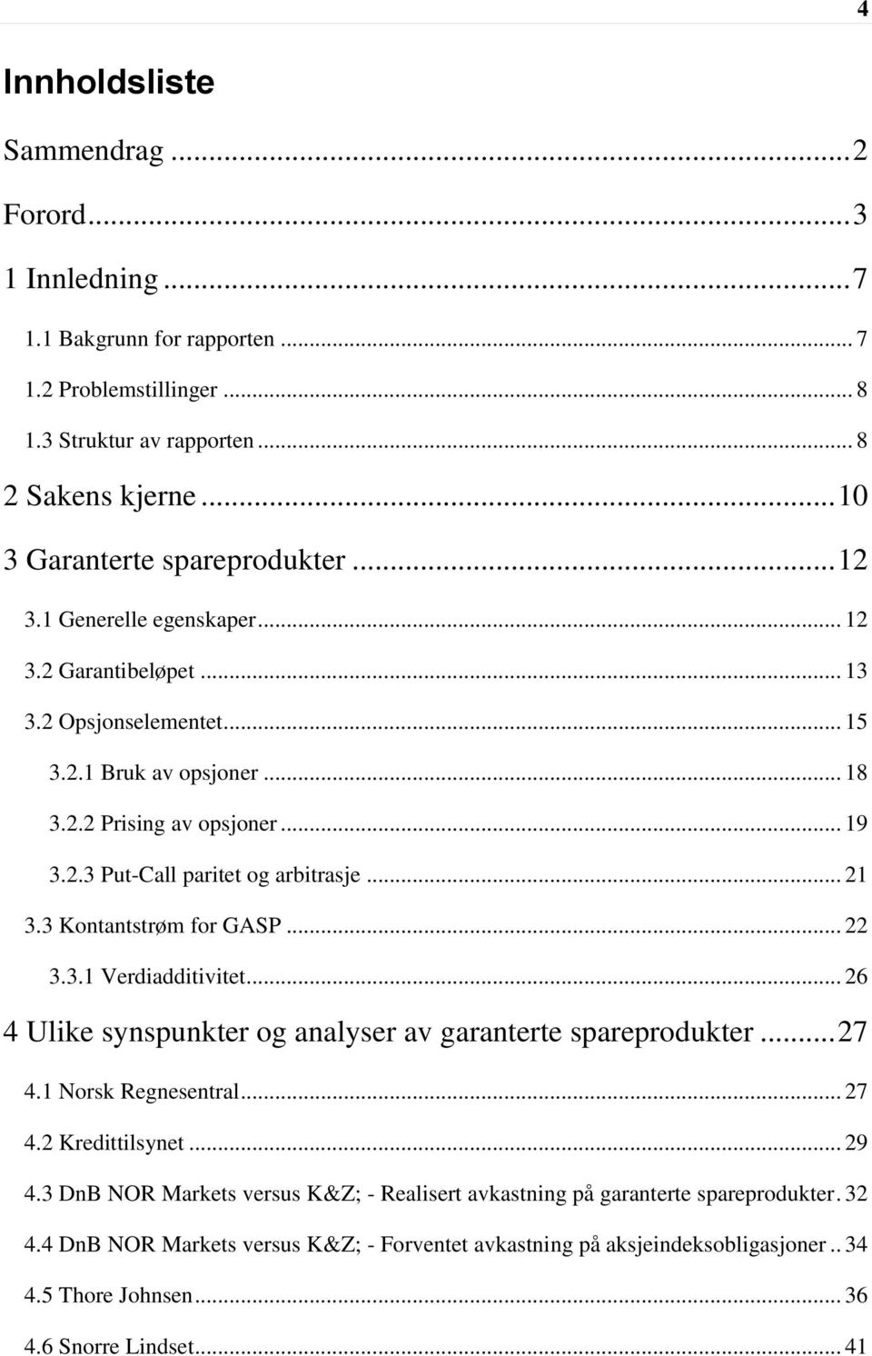 3 Kontantstrøm for GASP... 22 3.3.1 Verdiadditivitet... 26 4 Ulike synspunkter og analyser av garanterte spareprodukter... 27 4.1 Norsk Regnesentral... 27 4.2 Kredittilsynet... 29 4.