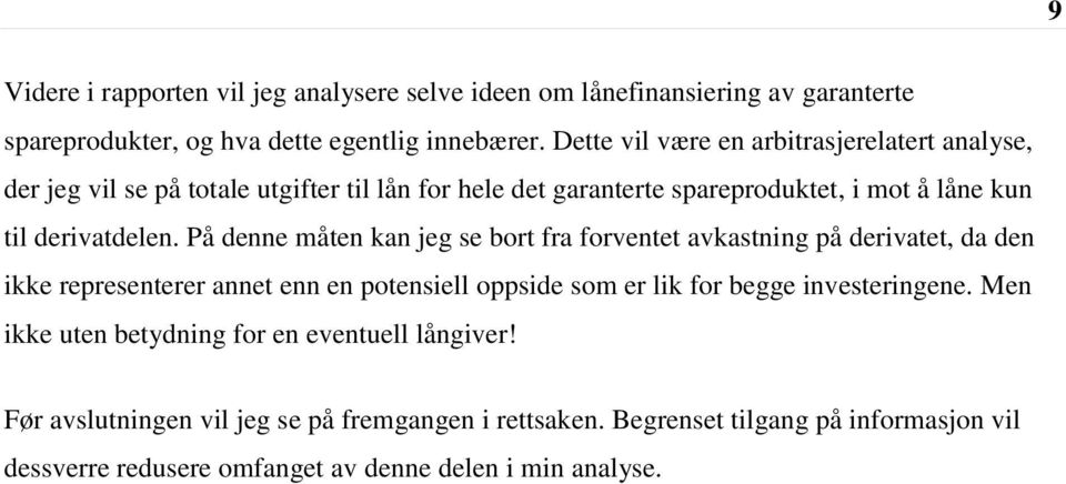 På denne måten kan jeg se bort fra forventet avkastning på derivatet, da den ikke representerer annet enn en potensiell oppside som er lik for begge investeringene.