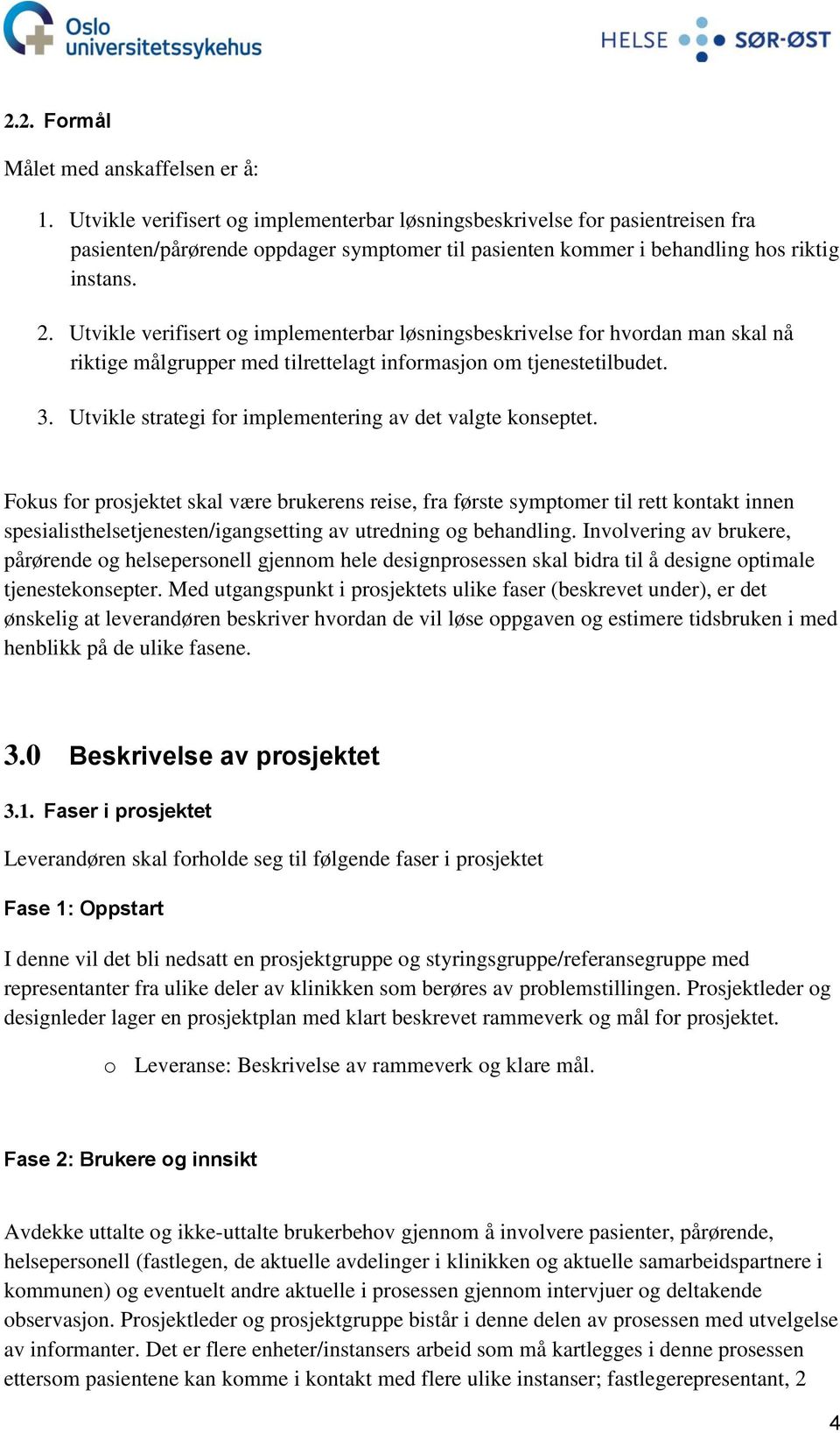 Utvikle verifisert og implementerbar løsningsbeskrivelse for hvordan man skal nå riktige målgrupper med tilrettelagt informasjon om tjenestetilbudet. 3.