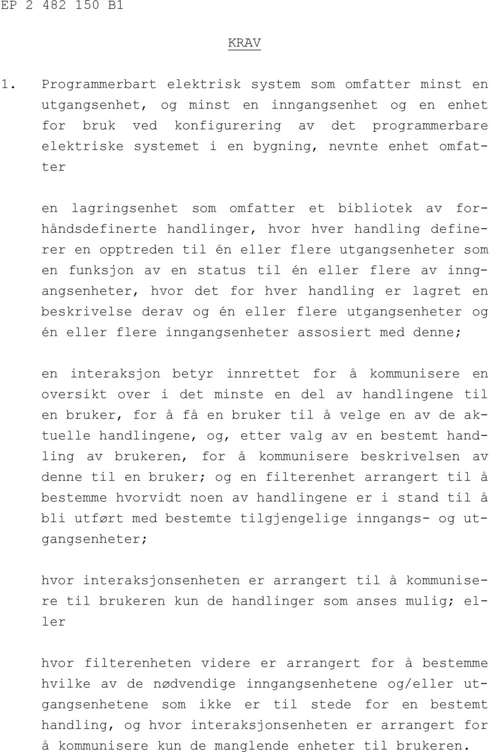 enhet omfatter en lagringsenhet som omfatter et bibliotek av forhåndsdefinerte handlinger, hvor hver handling definerer en opptreden til én eller flere utgangsenheter som en funksjon av en status til