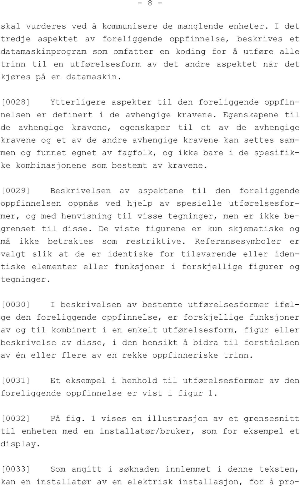 datamaskin. [0028] Ytterligere aspekter til den foreliggende oppfinnelsen er definert i de avhengige kravene.