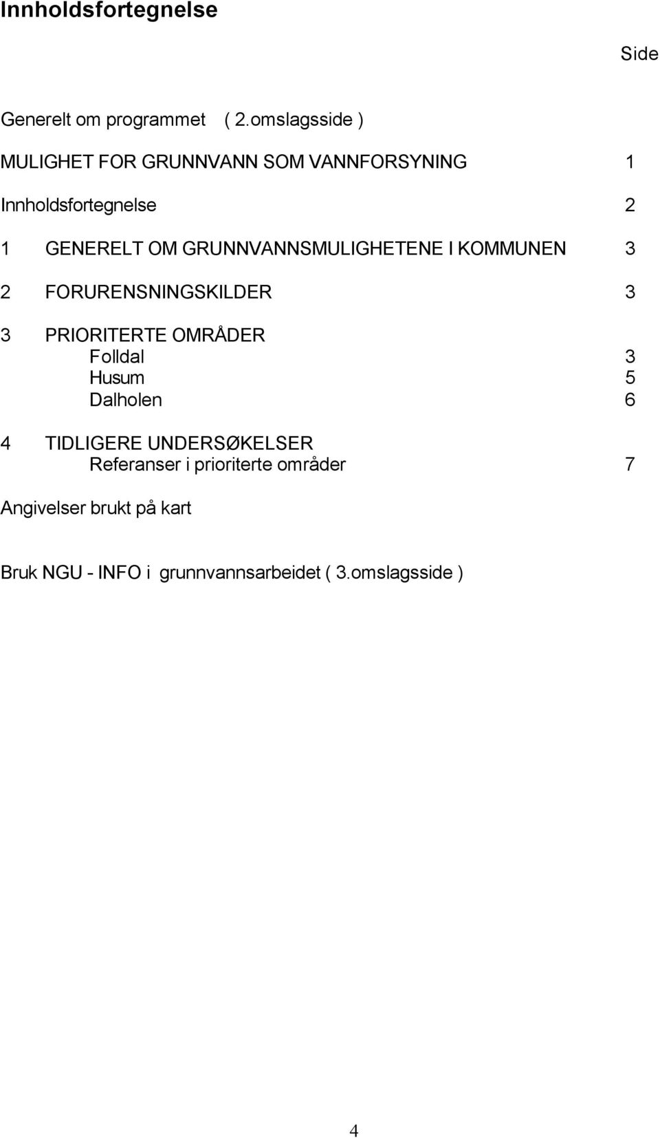 GRUNNVANNSMULIGHETENE I KOMMUNEN 3 2 FORURENSNINGSKILDER 3 3 PRIORITERTE OMRÅDER Folldal 3 Husum 5