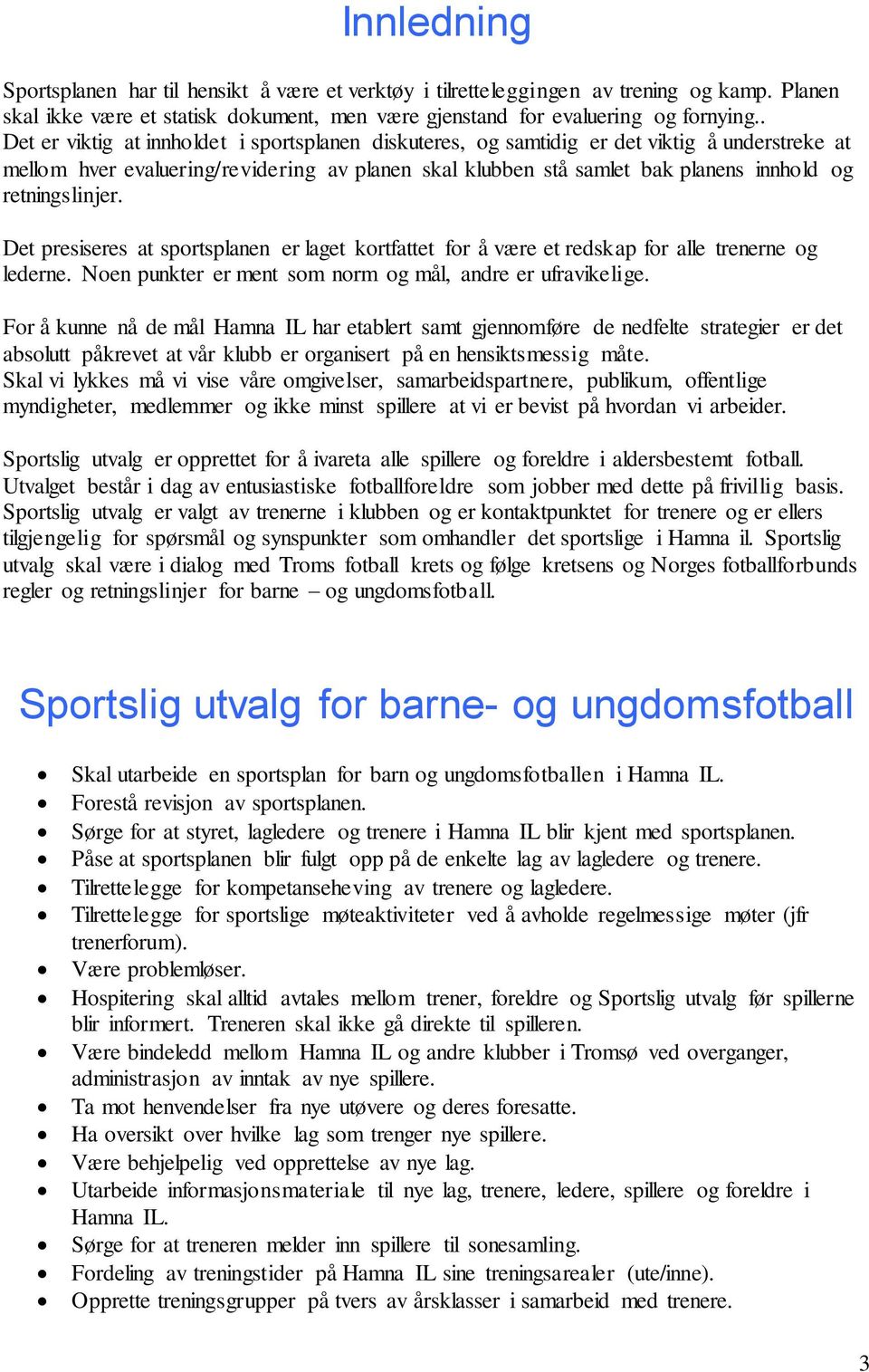 retningslinjer. Det presiseres at sportsplanen er laget kortfattet for å være et redskap for alle trenerne og lederne. Noen punkter er ment som norm og mål, andre er ufravikelige.