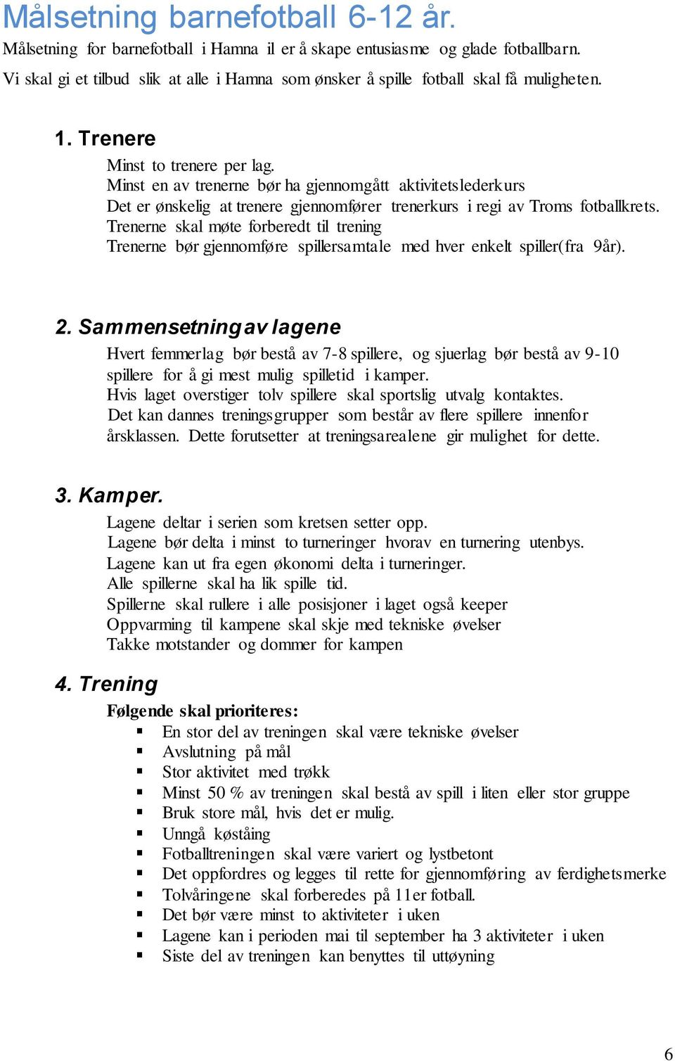 Minst en av trenerne bør ha gjennomgått aktivitetslederkurs Det er ønskelig at trenere gjennomfører trenerkurs i regi av Troms fotballkrets.