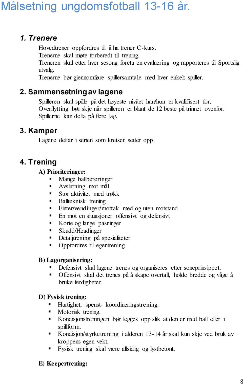 Sammensetning av lagene Spilleren skal spille på det høyeste nivået han/hun er kvalifisert for. Overflytting bør skje når spilleren er blant de 12 beste på trinnet ovenfor.