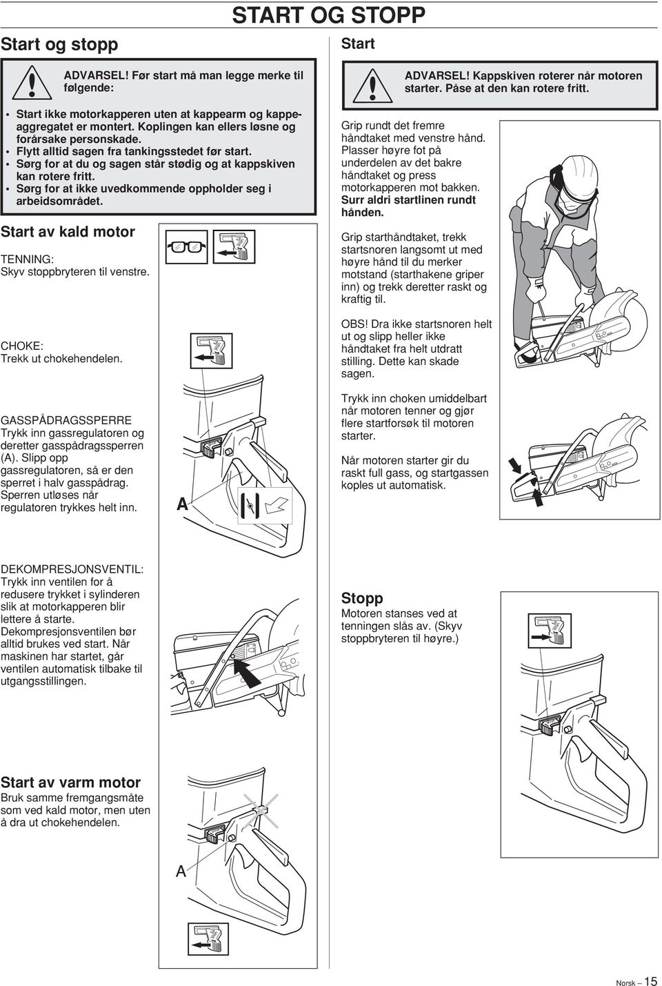 Start av kald motor TENNING: Skyv stoppbryteren til venstre. START OG STOPP Start starter. ADVARSEL Kappskiven roterer når motoren Påse at den kan rotere fritt.