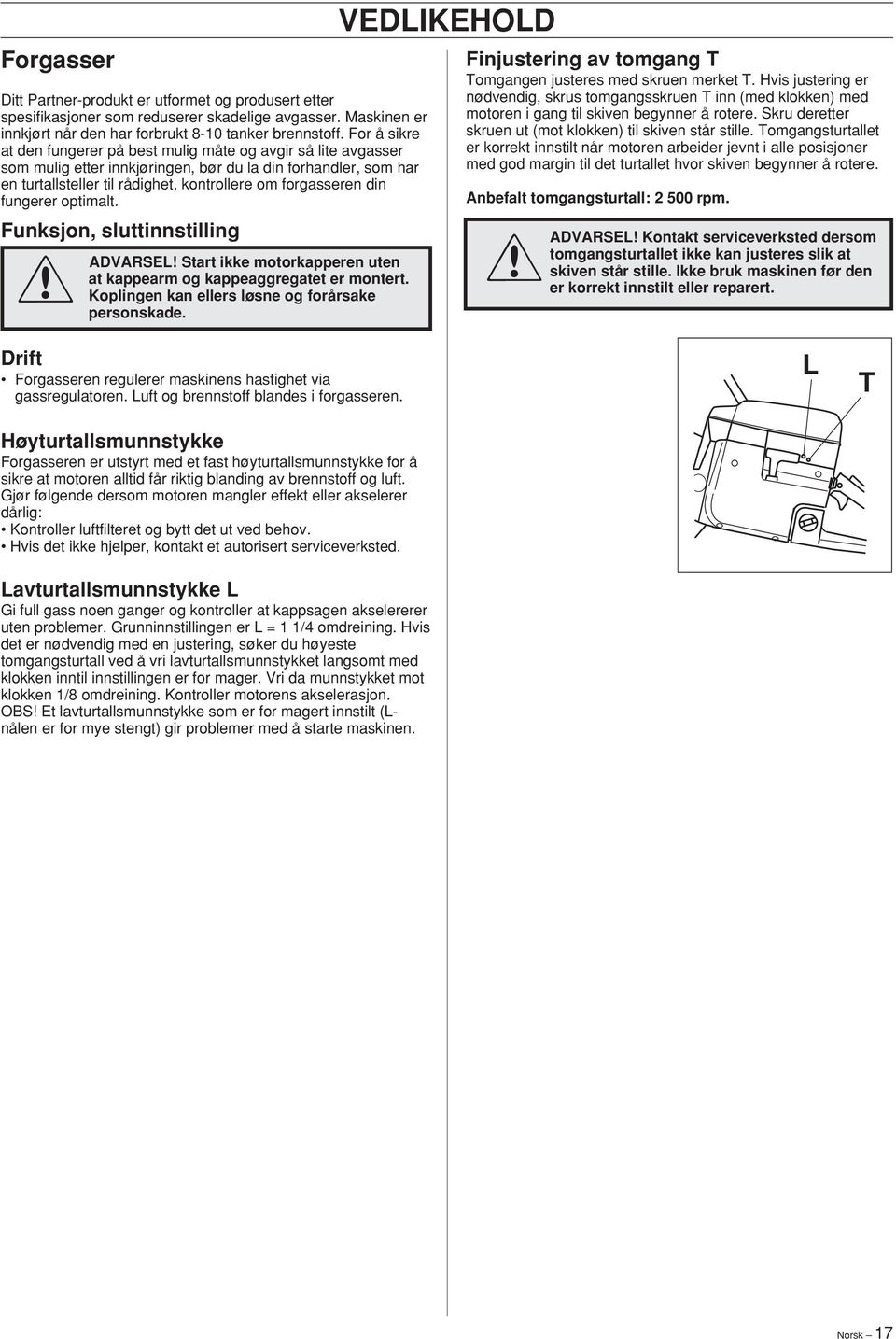 fungerer optimalt. Funksjon, sluttinnstilling ADVARSEL Start ikke motorkapperen uten at kappearm og kappeaggregatet er montert. Koplingen kan ellers løsne og forårsake personskade.