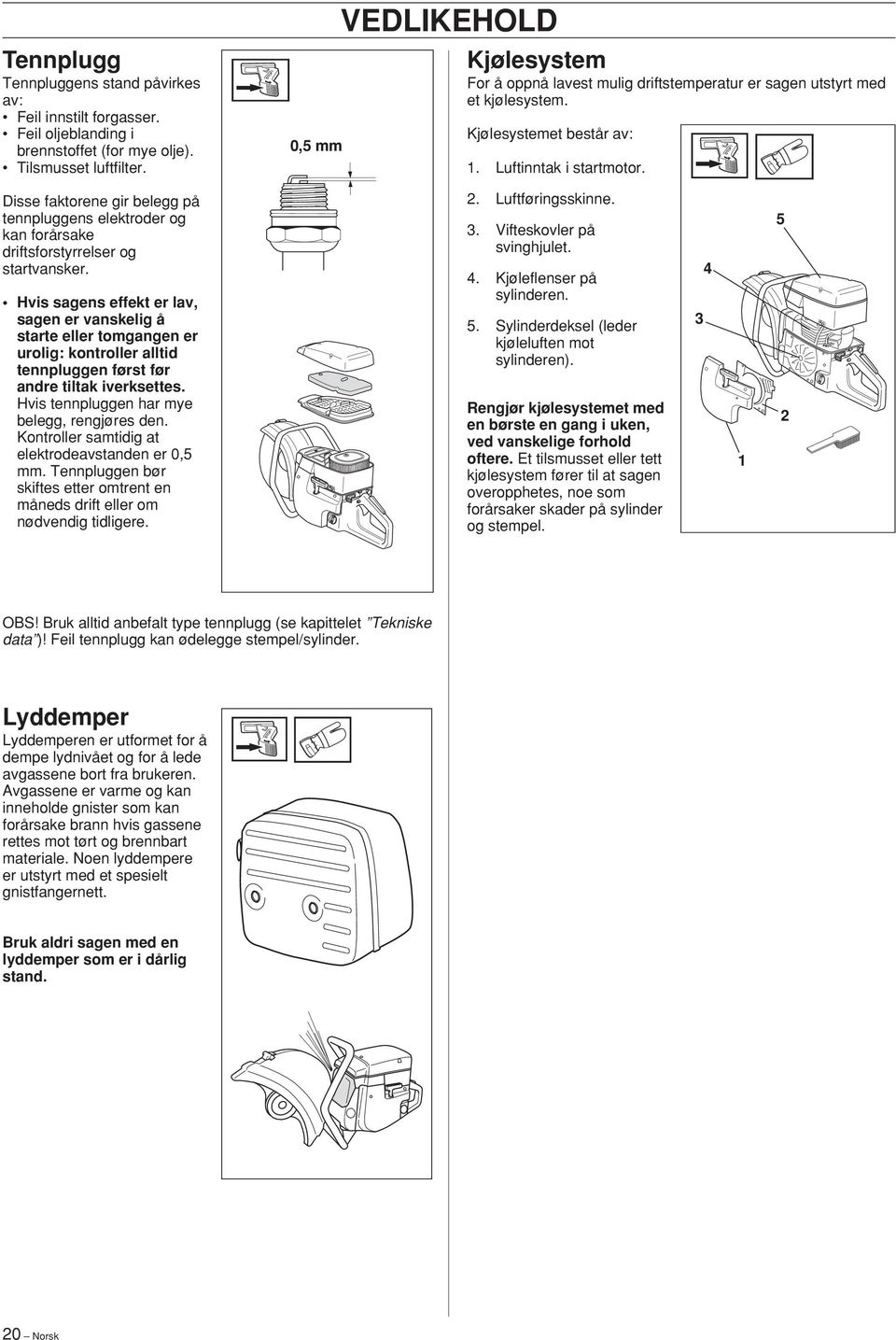 Disse faktorene gir belegg på tennpluggens elektroder og kan forårsake driftsforstyrrelser og startvansker.