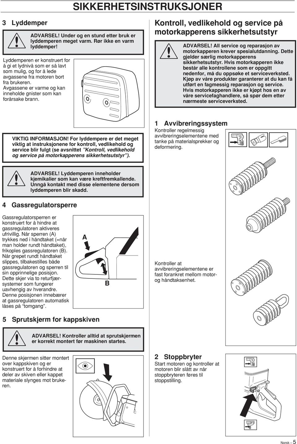 Avgassene er varme og kan inneholde gnister som kan forårsake brann.