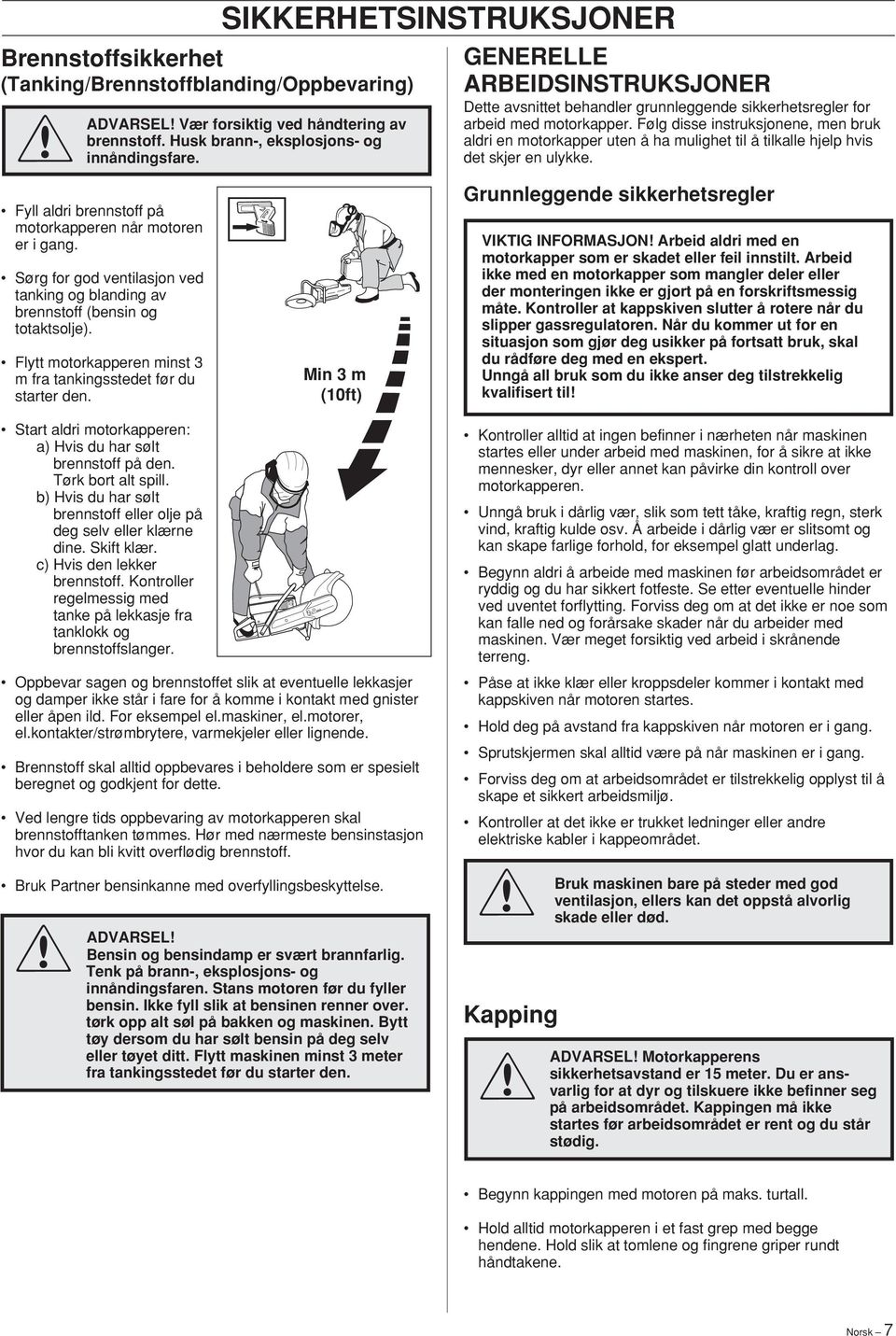 Følg disse instruksjonene, men bruk aldri en motorkapper uten å ha mulighet til å tilkalle hjelp hvis det skjer en ulykke. Fyll aldri brennstoff på motorkapperen når motoren er i gang.