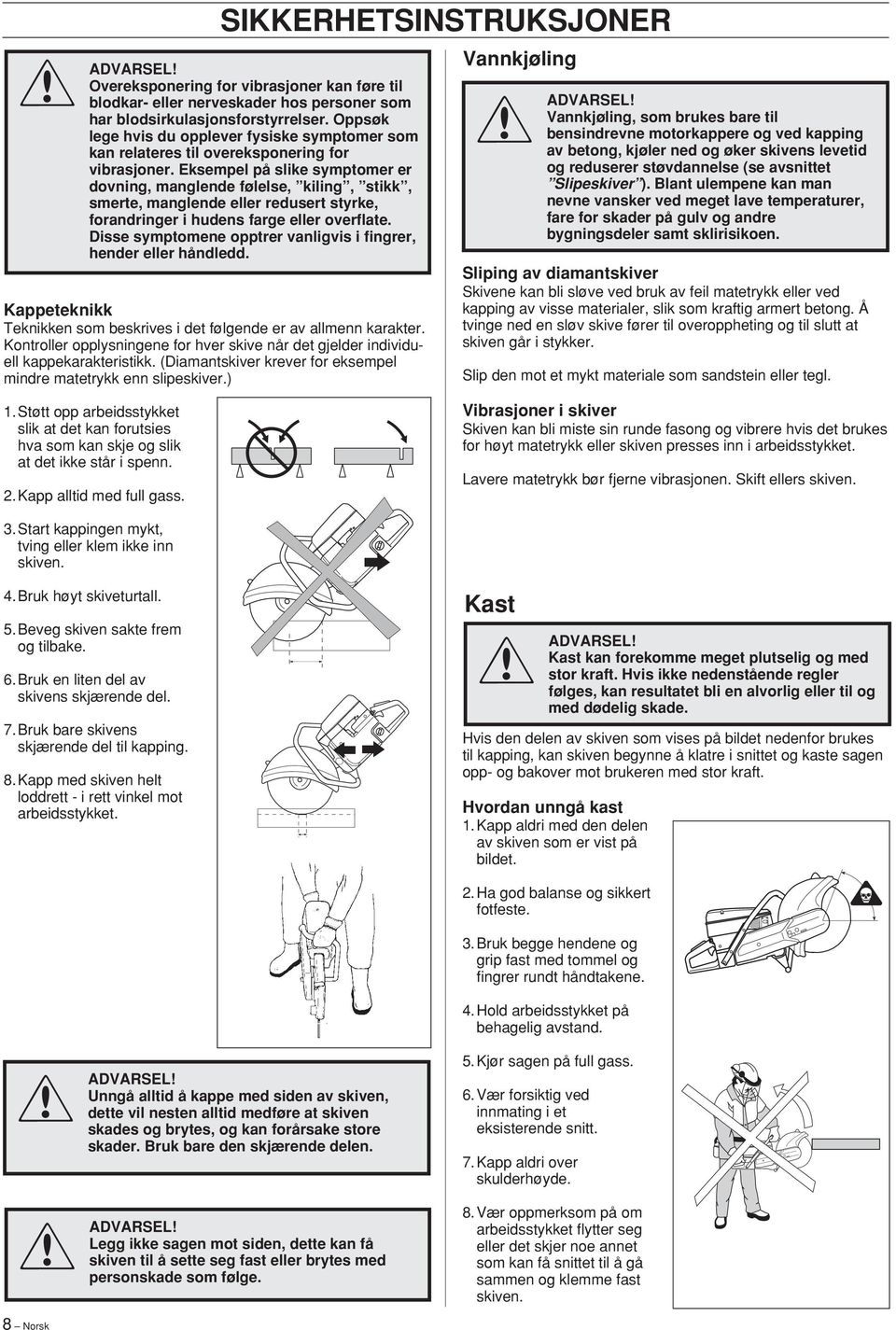 Eksempel på slike symptomer er dovning, manglende følelse, kiling, stikk, smerte, manglende eller redusert styrke, forandringer i hudens farge eller overflate.