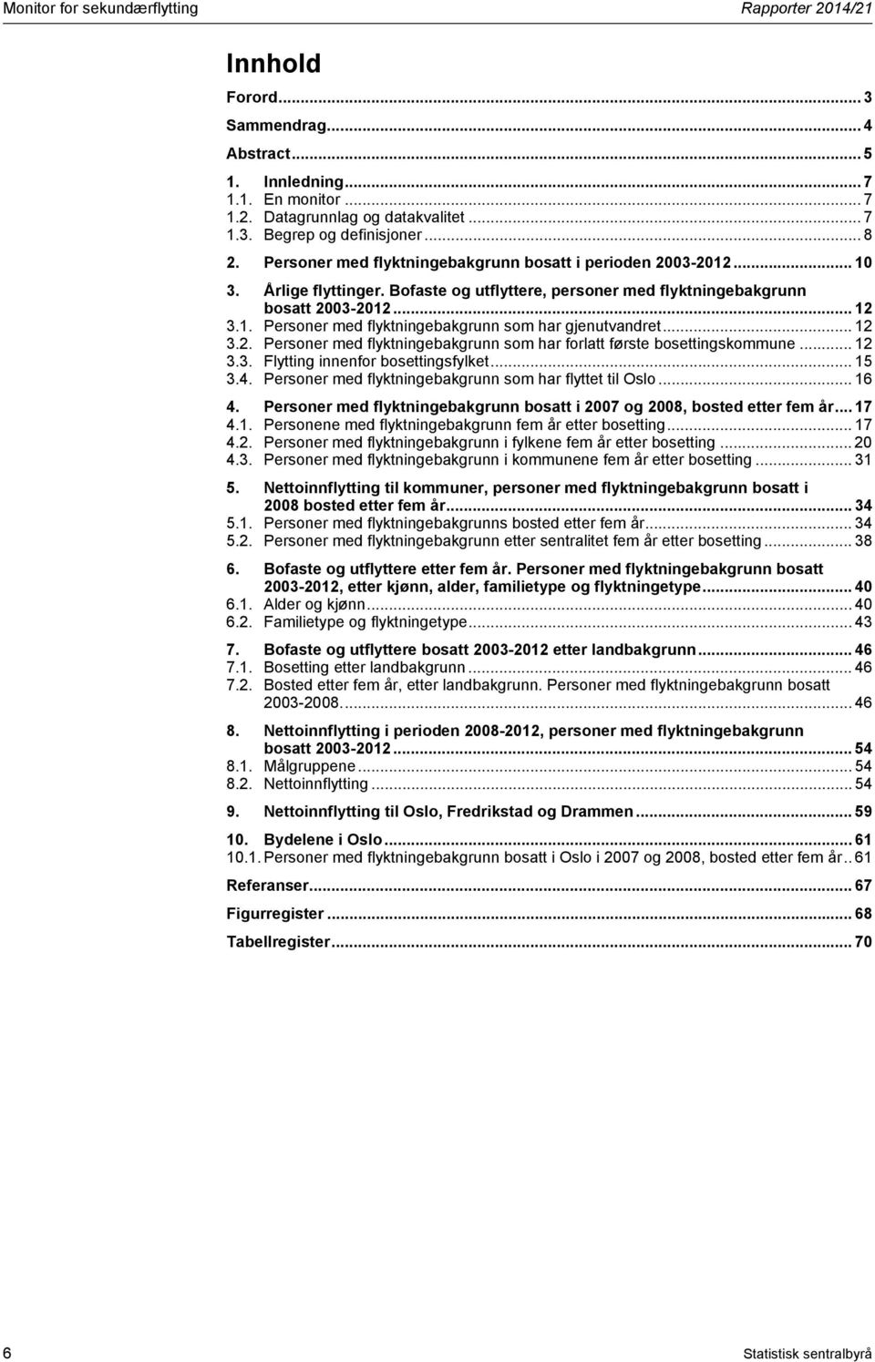 .. 12 3.2. Personer med flyktningebakgrunn som har forlatt første bosettingskommune... 12 3.3. Flytting innenfor bosettingsfylket... 15 3.4. Personer med flyktningebakgrunn som har flyttet til Oslo.