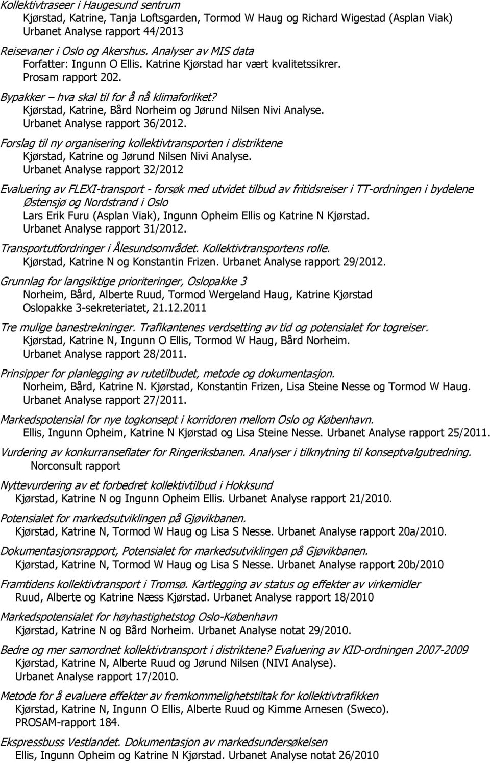 Kjørstad, Katrine, Bård Norheim og Jørund Nilsen Nivi Analyse. Urbanet Analyse rapport 36/2012.