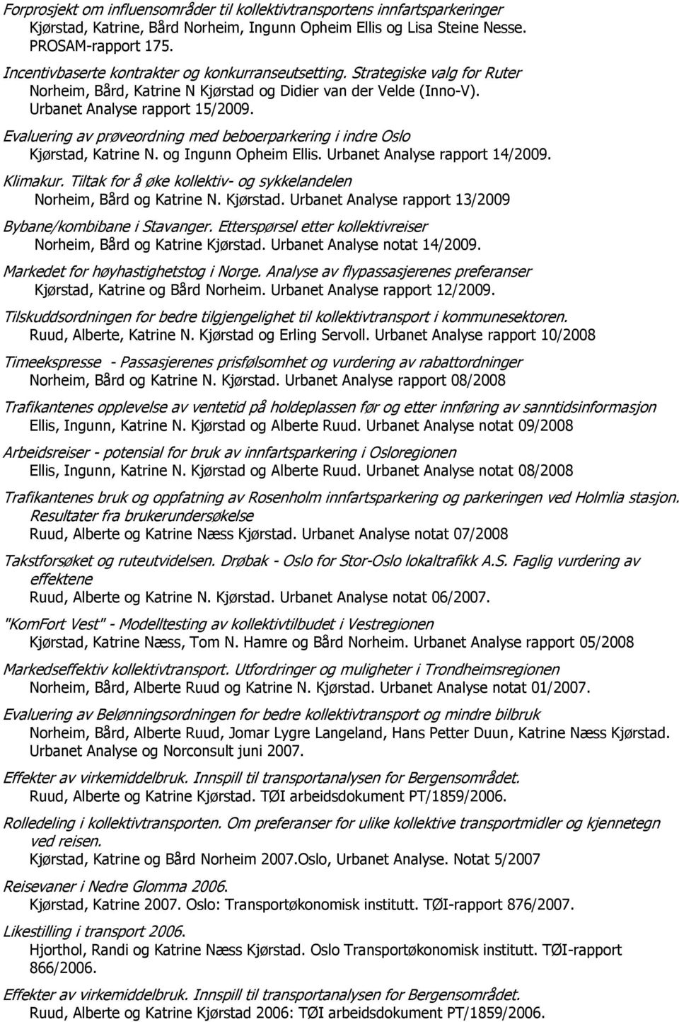 Evaluering av prøveordning med beboerparkering i indre Oslo Kjørstad, Katrine N. og Ingunn Opheim Ellis. Urbanet Analyse rapport 14/2009. Klimakur.