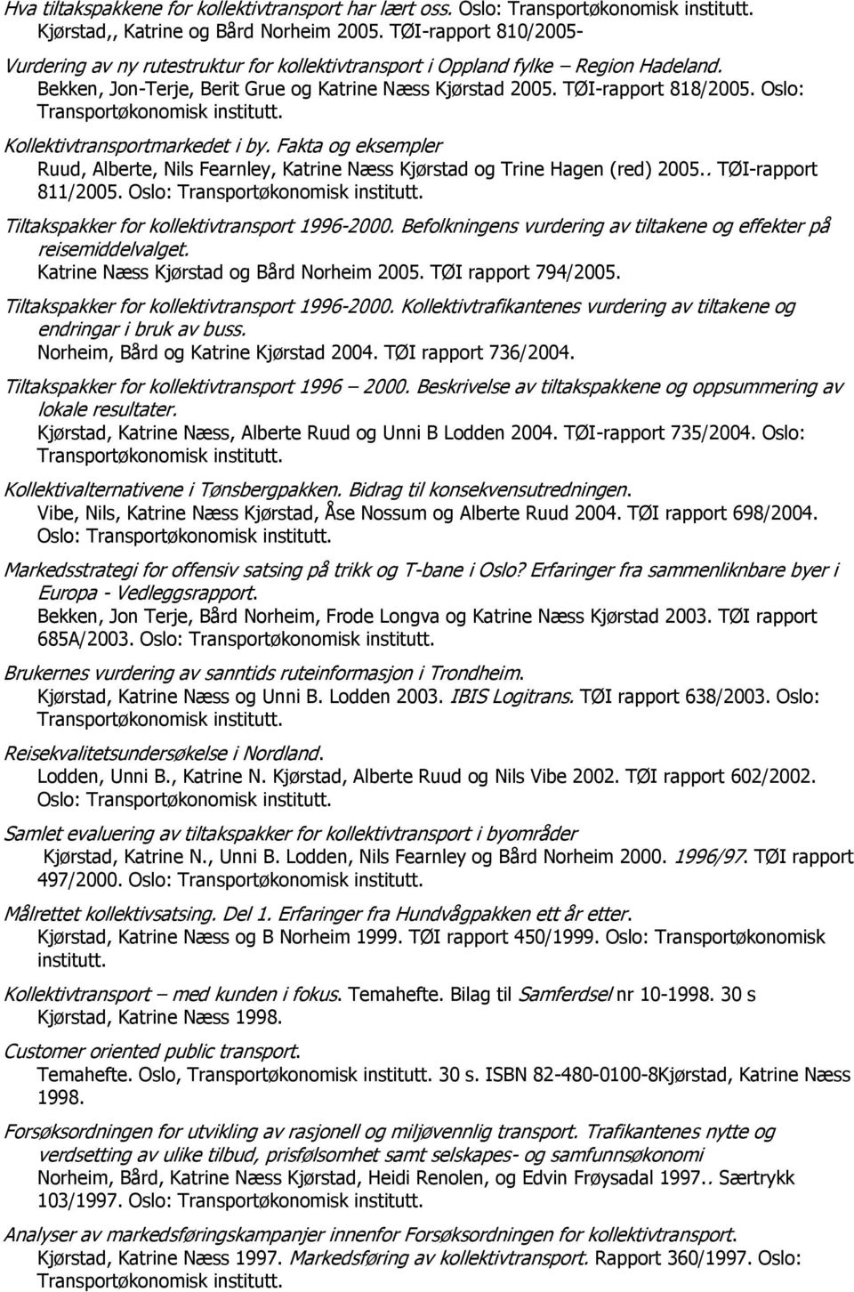 Oslo: Kollektivtransportmarkedet i by. Fakta og eksempler Ruud, Alberte, Nils Fearnley, Katrine Næss Kjørstad og Trine Hagen (red) 2005.. TØI-rapport 811/2005.