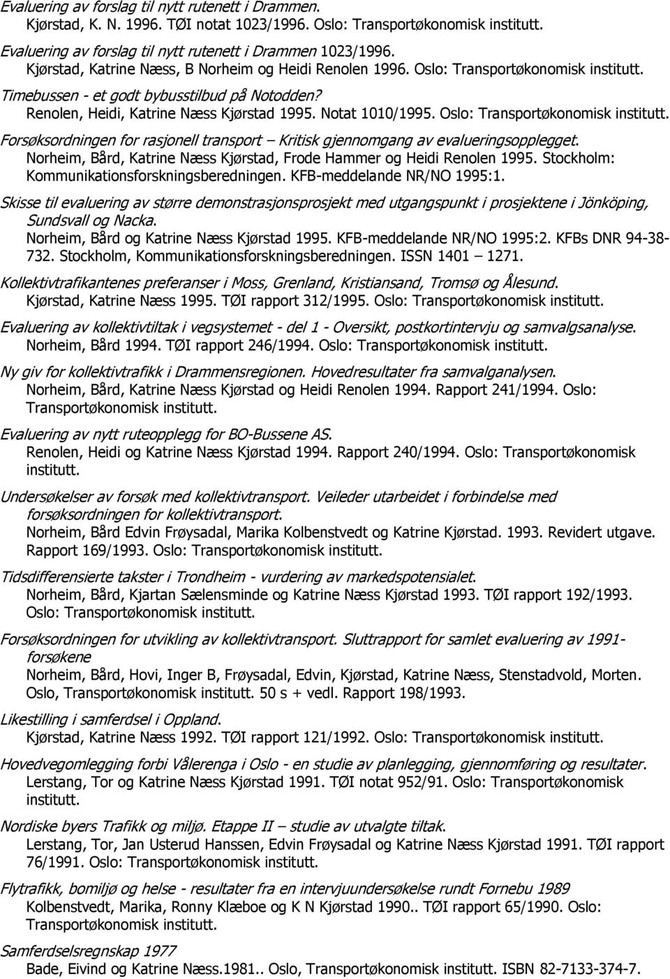 Oslo: Forsøksordningen for rasjonell transport Kritisk gjennomgang av evalueringsopplegget. Norheim, Bård, Katrine Næss Kjørstad, Frode Hammer og Heidi Renolen 1995.
