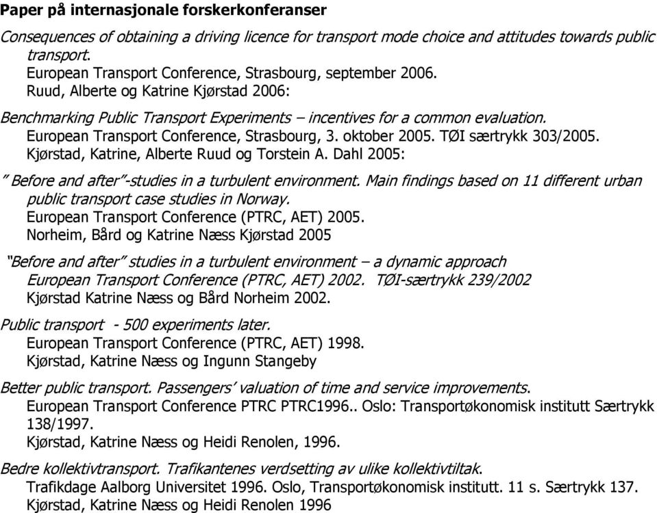 European Transport Conference, Strasbourg, 3. oktober 2005. TØI særtrykk 303/2005. Kjørstad, Katrine, Alberte Ruud og Torstein A. Dahl 2005: Before and after -studies in a turbulent environment.