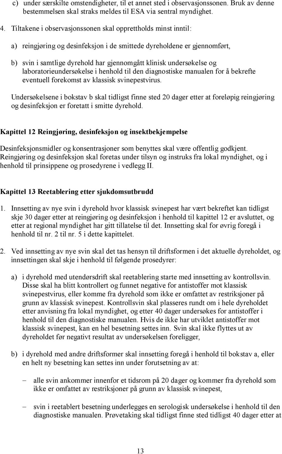 og laboratorieundersøkelse i henhold til den diagnostiske manualen for å bekrefte eventuell forekomst av klassisk svinepestvirus.